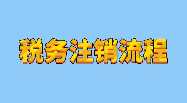 注銷深圳公司稅務(wù)注銷流程是怎樣的（注銷公司如何拿到清稅證明）