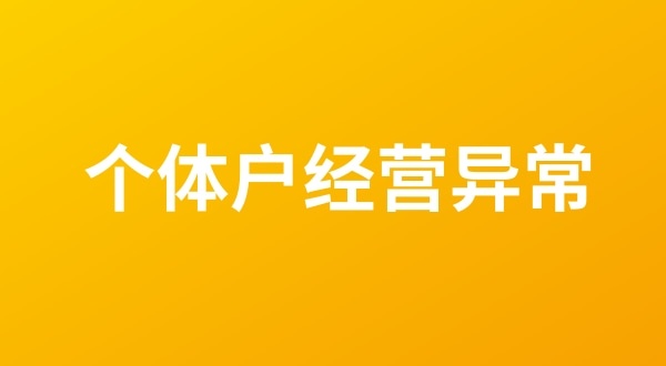 個(gè)體戶也會(huì)出現(xiàn)工商稅務(wù)異常嗎？個(gè)體戶如何移出經(jīng)營異常名錄？