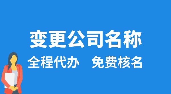 變更公司名稱怎么辦理？變更公司名稱后要做什么