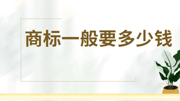 商標(biāo)注冊(cè)一般是多少錢(qián)(商標(biāo)注冊(cè)需要多少錢(qián)多久能辦下來(lái))