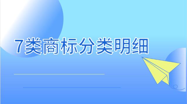 7類(lèi)商標(biāo)分類(lèi)表(12類(lèi)商標(biāo)分類(lèi)明細(xì))