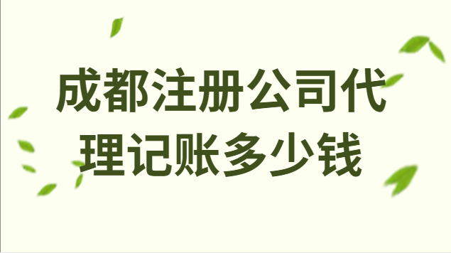 成都注冊(cè)公司代理記賬多少錢(成都注冊(cè)公司財(cái)務(wù)代理記賬多少錢)