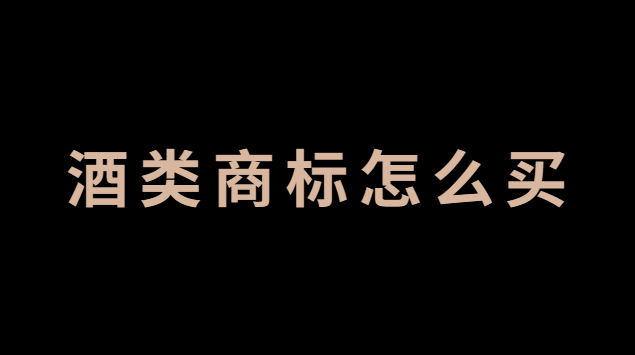 酒類商標(biāo)怎么賣(酒類商標(biāo)怎么辦理)