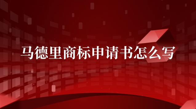 馬德里商標(biāo)國際注冊(cè)申請(qǐng)書(馬德里商標(biāo)申請(qǐng)材料有哪些)