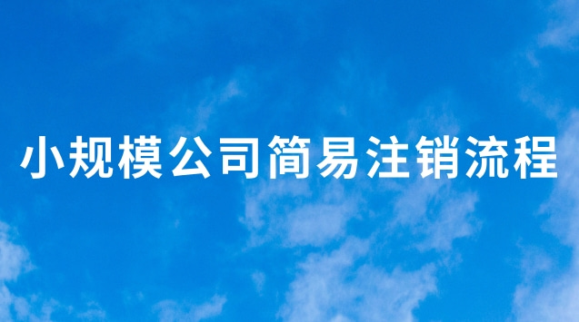 小規(guī)模簡易注銷稅務(wù)流程(小規(guī)模公司網(wǎng)上注銷流程步驟)