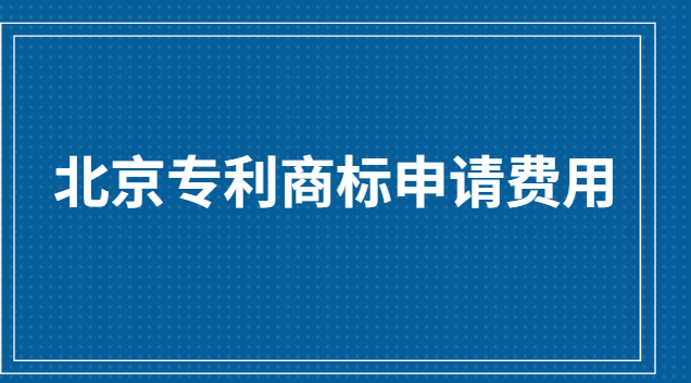 北京商標(biāo)專(zhuān)利申請(qǐng)費(fèi)用(專(zhuān)利商標(biāo)申請(qǐng)機(jī)構(gòu)價(jià)格表)