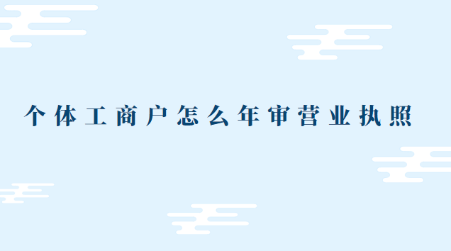 個(gè)體營(yíng)業(yè)執(zhí)照沒(méi)有年審怎么辦(個(gè)體營(yíng)業(yè)執(zhí)照怎么年審小程序)