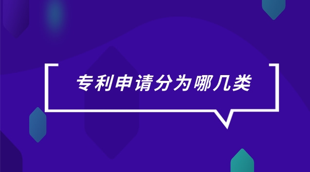 專利申請(qǐng)分為哪三大類(專利申請(qǐng)分為哪幾種類型)