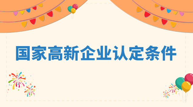 國家高新企業(yè)認定條件 認定高新技術(shù)企業(yè)條件